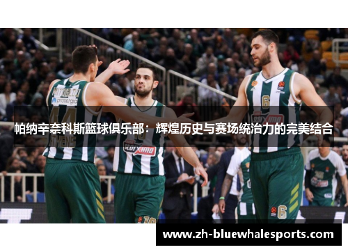 帕纳辛奈科斯篮球俱乐部：辉煌历史与赛场统治力的完美结合