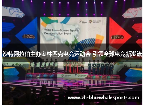沙特阿拉伯主办奥林匹克电竞运动会 引领全球电竞新潮流