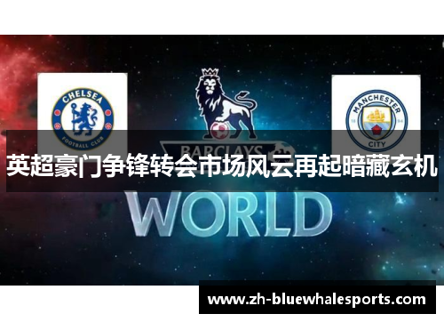 英超豪门争锋转会市场风云再起暗藏玄机
